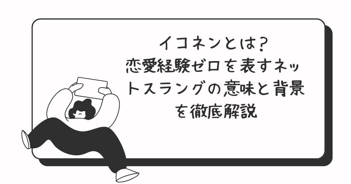 イコネンとは？恋愛経験ゼロを表すネットスラングの意味と背景を徹底解説