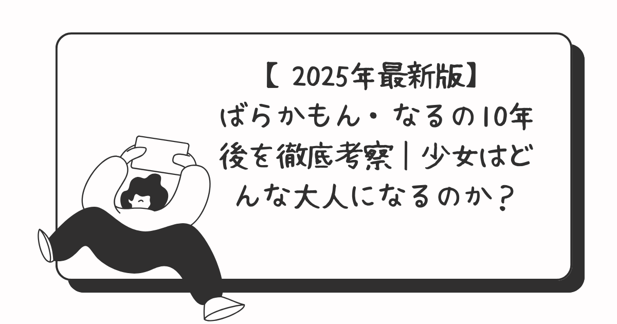 【2025年最新版】ばらかもん・なるの10年後を徹底考察｜少女はどんな大人になるのか？