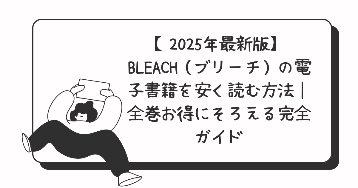 【2025年最新版】BLEACH（ブリーチ）の電子書籍を安く読む方法｜全巻お得にそろえる完全ガイド